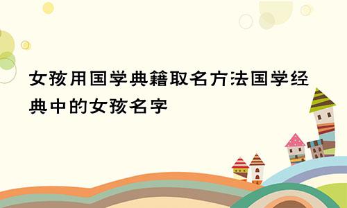 女孩用国学典籍取名方法国学经典中的女孩名字