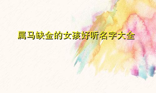 属马缺金的女孩好听名字大全