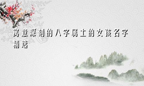 寓意深刻的八字属土的女孩名字精选