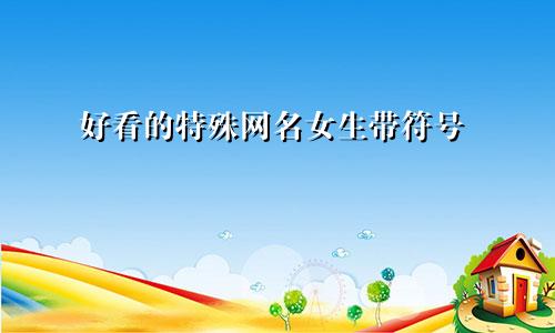 好看的特殊网名女生带符号