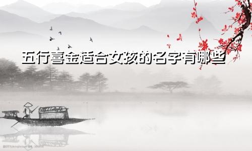 五行喜金适合女孩的名字有哪些