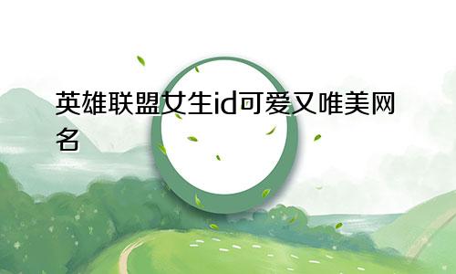 英雄联盟女生id可爱又唯美网名