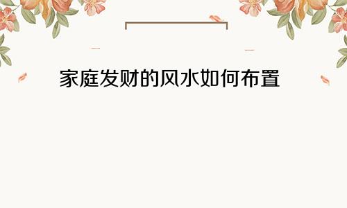 家庭发财的风水如何布置