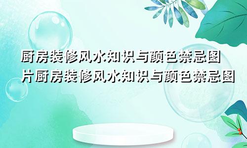 厨房装修风水知识与颜色禁忌图片厨房装修风水知识与颜色禁忌图