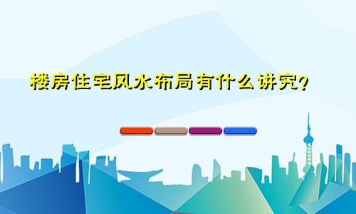 楼房住宅风水布局有什么讲究？