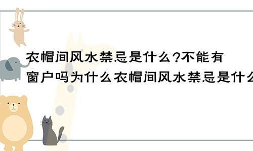 衣帽间风水禁忌是什么?不能有窗户吗为什么衣帽间风水禁忌是什么?不能有窗户吗