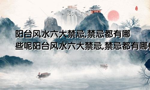 阳台风水六大禁忌,禁忌都有哪些呢阳台风水六大禁忌,禁忌都有哪些图片