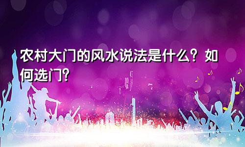 农村大门的风水说法是什么？如何选门？