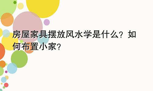 房屋家具摆放风水学是什么?如何布置小家?