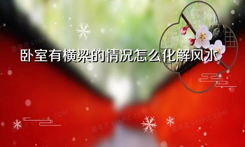 卧室有横梁的情况怎么化解风水