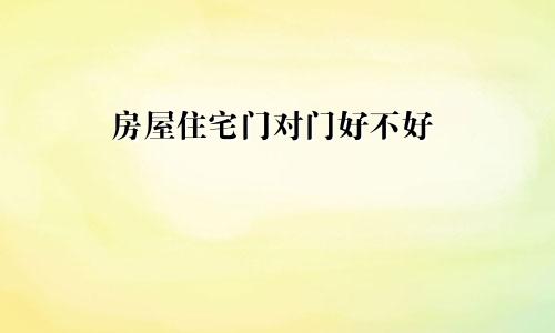 房屋住宅门对门好不好