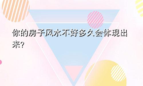 你的房子风水不好多久会体现出来？