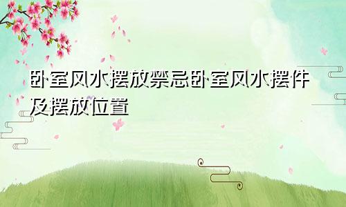 卧室风水摆放禁忌卧室风水摆件及摆放位置