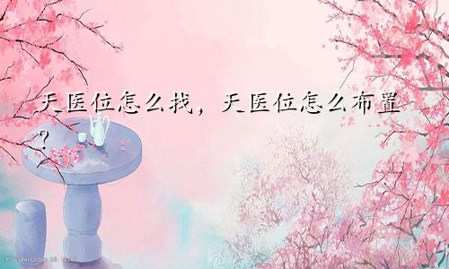 天医位怎么找,天医位怎么布置?