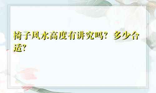 椅子风水高度有讲究吗?多少合适?