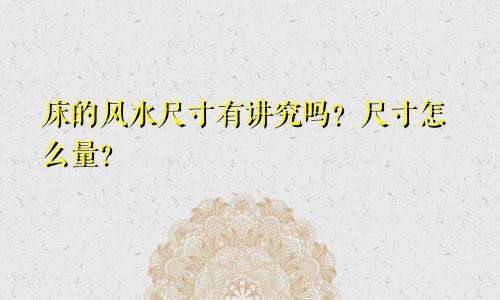床的风水尺寸有讲究吗？尺寸怎么量？