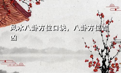 风水八卦方位口诀，八卦方位吉凶