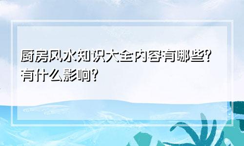 厨房风水知识大全内容有哪些？有什么影响？