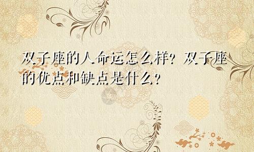 双子座的人命运怎么样?双子座的优点和缺点是什么?