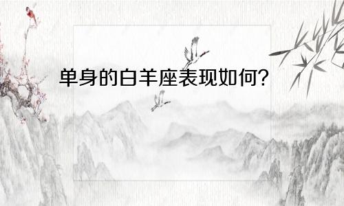 单身的白羊座表现如何?