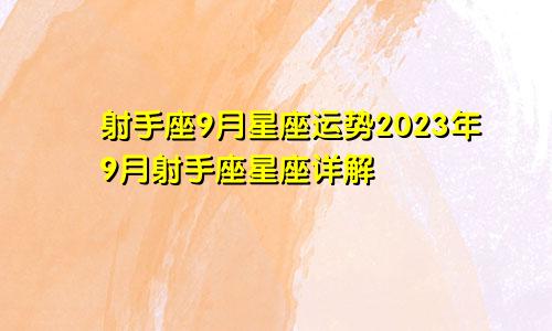 射手座9月星座运势2023年9月射手座星座详解