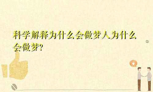 科学解释为什么会做梦人为什么会做梦?