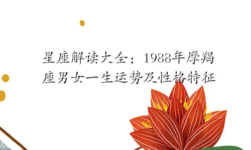 星座解读大全：1988年摩羯座男女一生运势及性格特征
