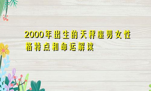 2000年出生的天秤座男女性格特点和命运解读
