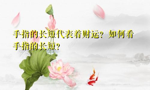 手指的长短代表着财运?如何看手指的长短?