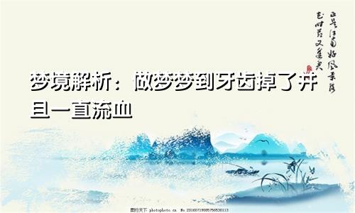 梦境解析：做梦梦到牙齿掉了并且一直流血