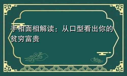手相面相解读:从口型看出你的贫穷富贵
