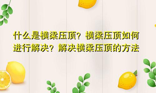 什么是横梁压顶?横梁压顶如何进行解决?解决横梁压顶的方法