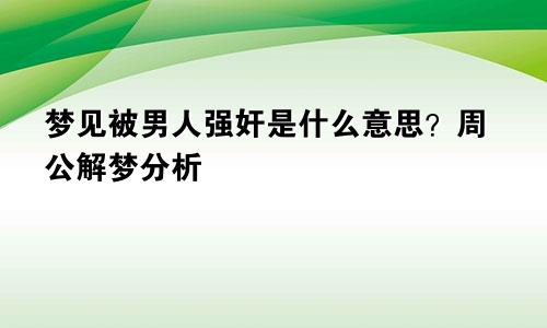 梦见被男人强奸是什么意思？周公解梦分析