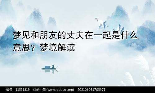 梦见和朋友的丈夫在一起是什么意思?梦境解读