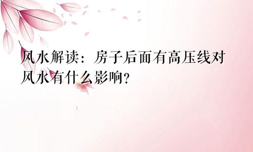 风水解读:房子后面有高压线对风水有什么影响?
