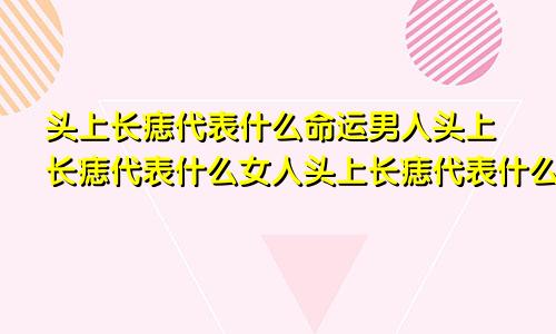 头上长痣代表什么命运男人头上长痣代表什么女人头上长痣代表什么