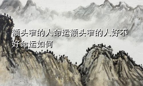 额头窄的人命运额头窄的人好不好命运如何
