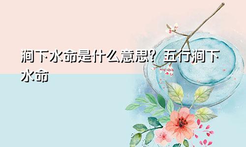涧下水命是什么意思?五行涧下水命