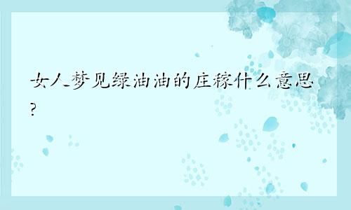 女人梦见绿油油的庄稼什么意思?