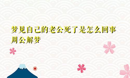 梦见自己的老公死了是怎么回事周公解梦