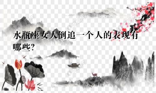 水瓶座女人倒追一个人的表现有哪些?