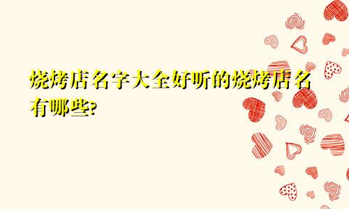 烧烤店名字大全好听的烧烤店名有哪些?