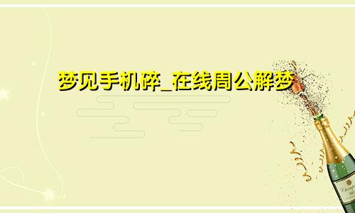 梦见手机碎_在线周公解梦