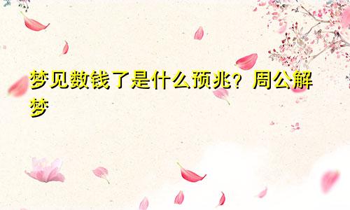 梦见数钱了是什么预兆？周公解梦
