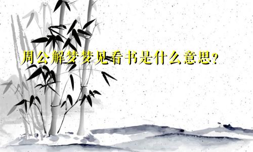 周公解梦梦见看书是什么意思?