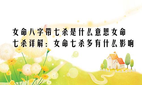 女命八字带七杀是什么意思女命七杀详解:女命七杀多有什么影响