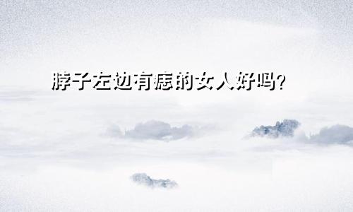 脖子左边有痣的女人好吗?