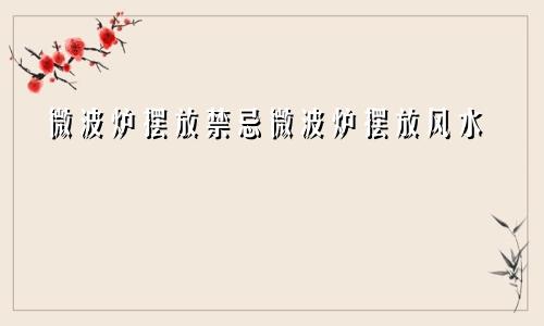 微波炉摆放禁忌微波炉摆放风水