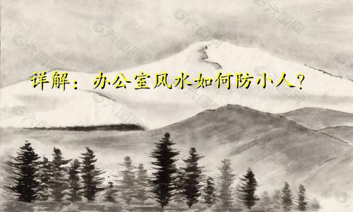 详解：办公室风水如何防小人？