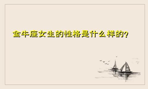 金牛座女生的性格是什么样的?